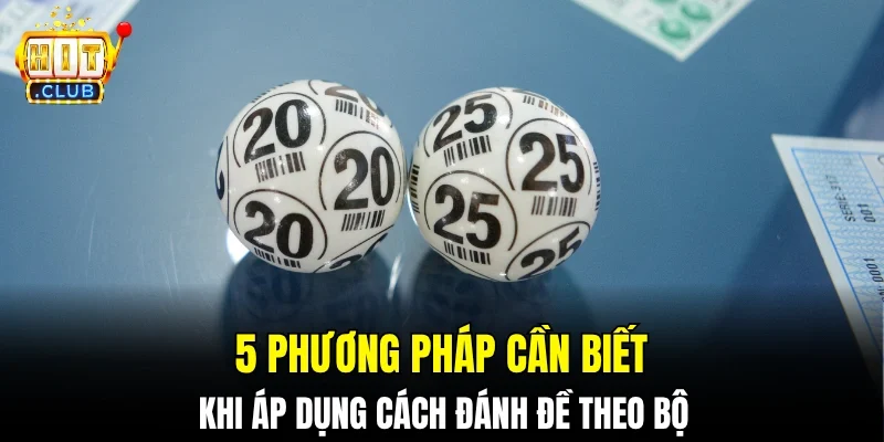 5 phương pháp cần biết khi áp dụng cách đánh đề theo bộ