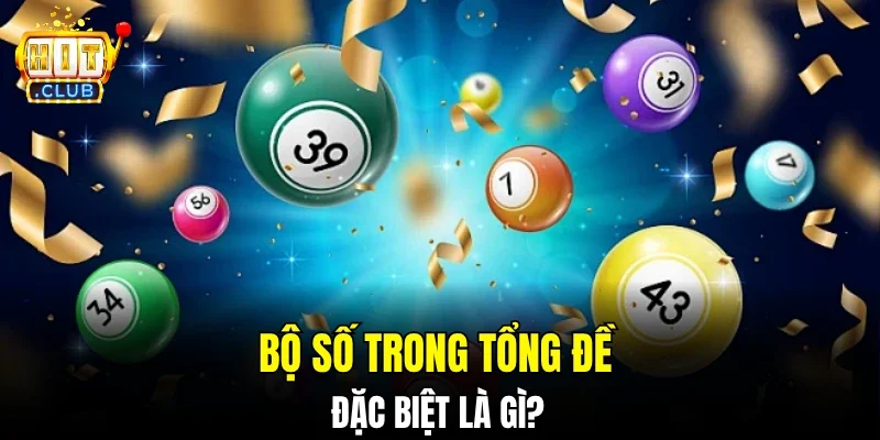 Bộ số trong tổng đề đặc biệt là gì? 
