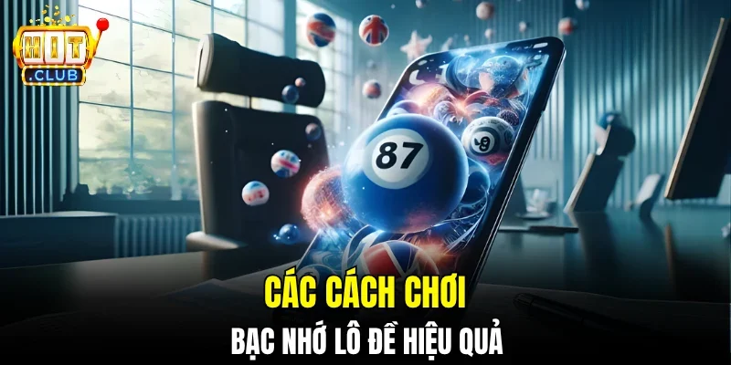 Các cách chơi bạc nhớ lô đề hiệu quả