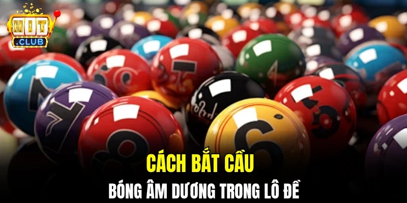 Cách bắt cầu bóng âm dương trong lô đề