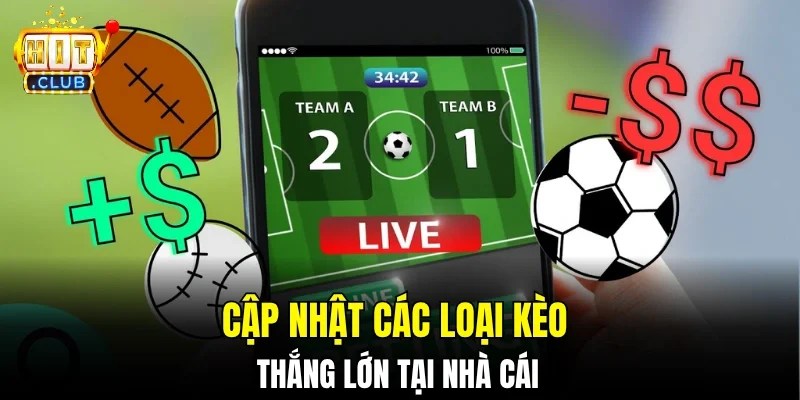 Cập nhật các loại kèo thắng lớn tại nhà cái 