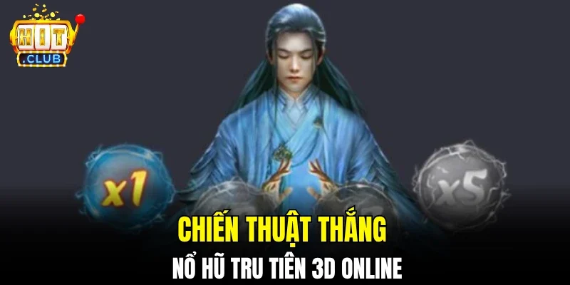 Chiến thuật thắng nổ hũ Tru tiên 3D online