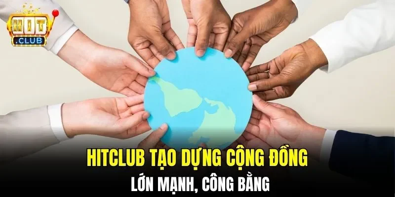 Hitclub tạo dựng cộng đồng lớn mạnh, công bằng