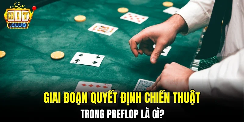 Giai đoạn quyết định chiến thuật trong Preflop là gì?