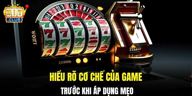 Hiểu rõ cơ chế của game trước khi áp dụng mẹo
