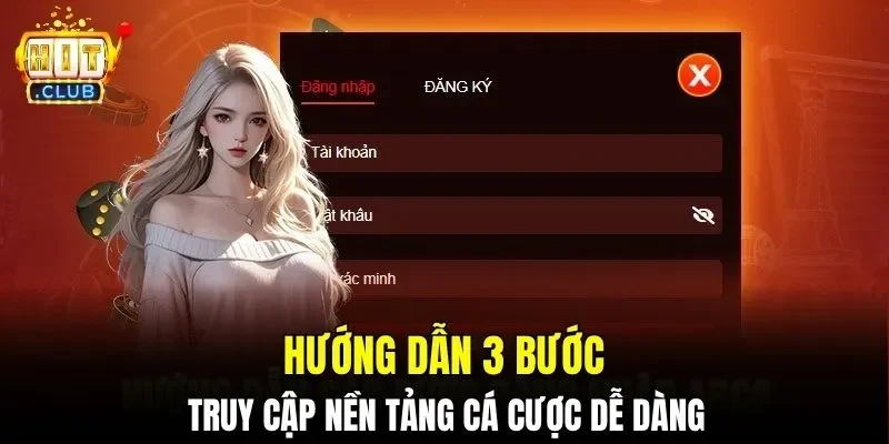 Hướng dẫn 3 bước truy cập nền tảng cá cược dễ dàng