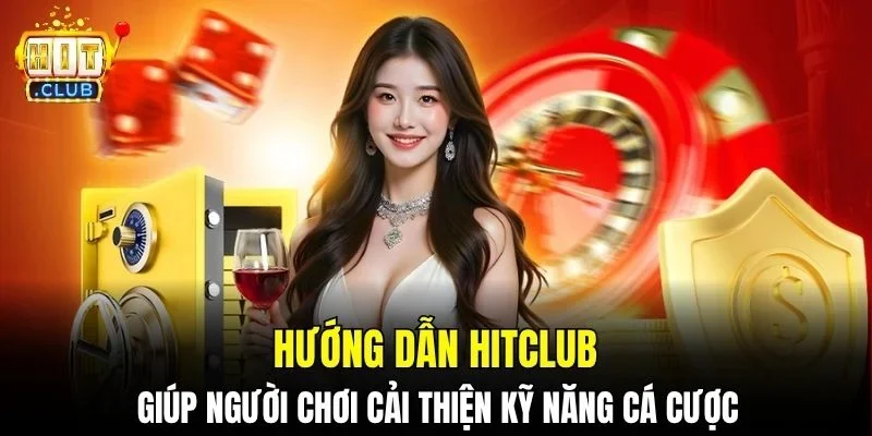 Hướng dẫn Hitclub giúp người chơi cải thiện kỹ năng cá cược