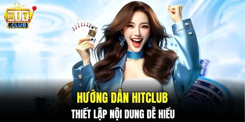 Hướng dẫn Hitclub thiết lập nội dung dễ hiểu