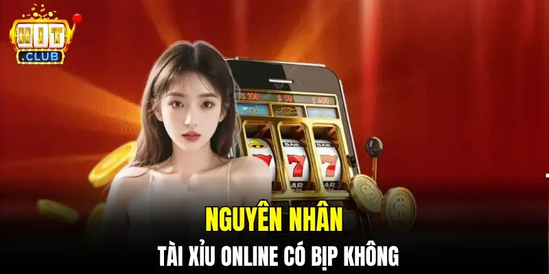 Nguyên nhân tài xỉu online có bịp không