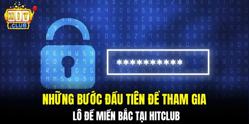 Những bước đầu tiên để tham gia lô đề miền Bắc tại hitclub
