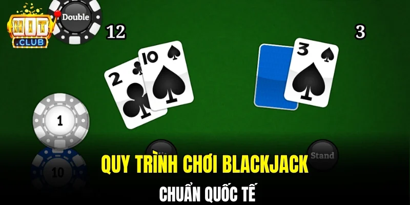 Quy trình chơi Blackjack chuẩn quốc tế