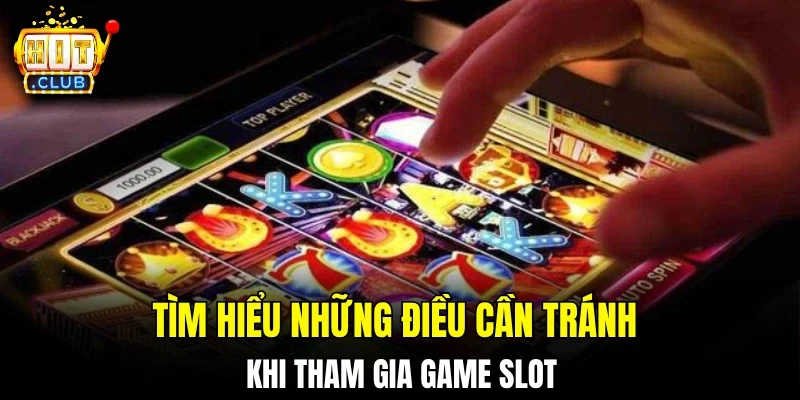 Tìm hiểu những điều cần tránh khi tham gia game slot