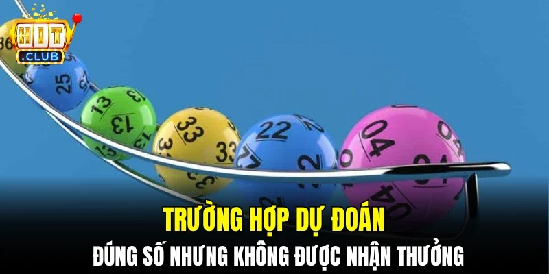 Trường hợp dự đoán đúng số nhưng không được nhận thưởng